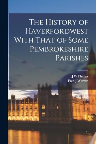 Phillips - History of Haverfordwest With That of Some Pembrokeshire Pa