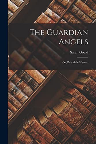 Gould - Guardian Angels: Or, Friends in Heaven - New paperback or soft