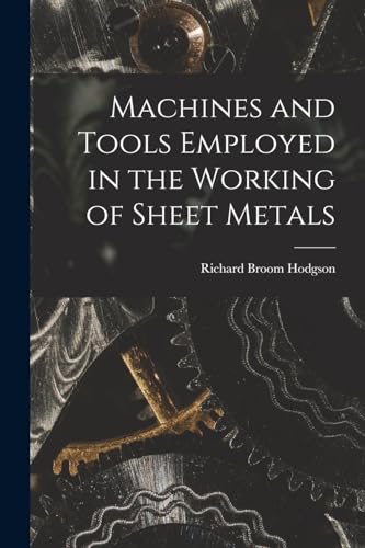 Hodgson - Machines and Tools Employed in the Working of Sheet Metals -