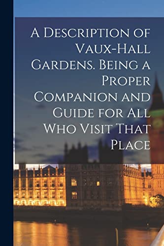 Anonymous - A Description of Vaux-Hall Gardens. Being a Proper Compani