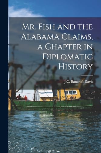 Davis - Mr. Fish and the Alabama Claims, a Chapter in Diplomatic Histo