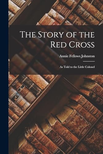 Johnston - Story of the Red Cross: As Told to the Little Colonel - New