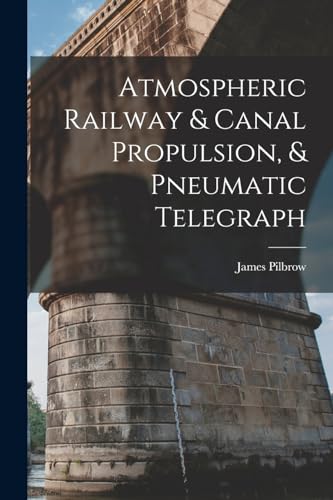 Pilbrow - Atmospheric Railway & Canal Propulsion, & Pneumatic Telegrap