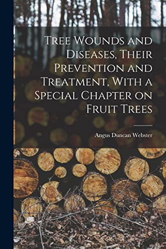Webster - Tree Wounds and Diseases, Their Prevention and Treatment, Wi