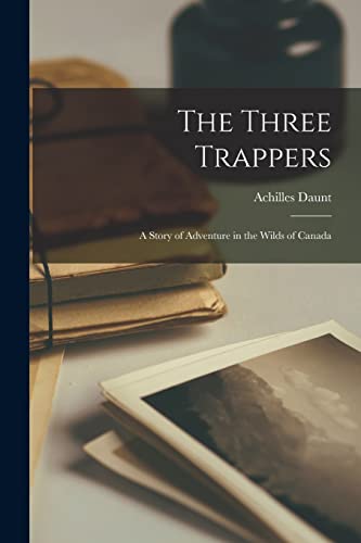 Daunt - Three Trappers; a Story of Adventure in the Wilds of Canada -