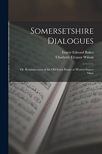 Baker - Somersetshire Dialogues: Or, Reminiscences of the Old Farm Hou