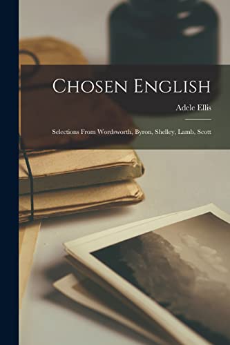 Ellis - Chosen English: Selections From Wordsworth, Byron, Shelley, La