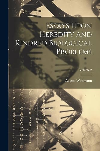 Weismann - Essays Upon Heredity and Kindred Biological Problems; Volum