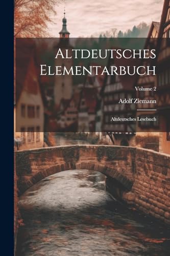 Ziemann - Altdeutsches Elementarbuch: Altdeutsches Lesebuch; Volume 2