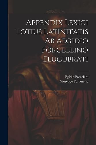 Forcellini - Appendix Lexici Totius Latinitatis Ab A Forcellino Elucub