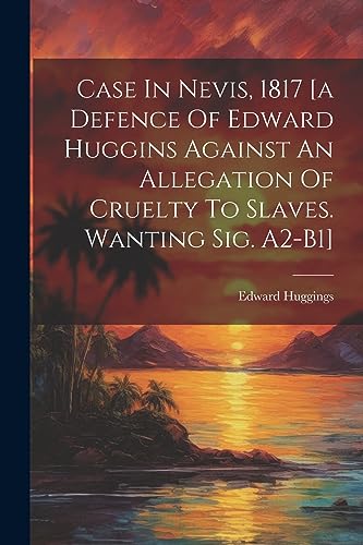 Huggings - Case In Nevis, 1817 [a Defence Of  Huggins Against An Alleg