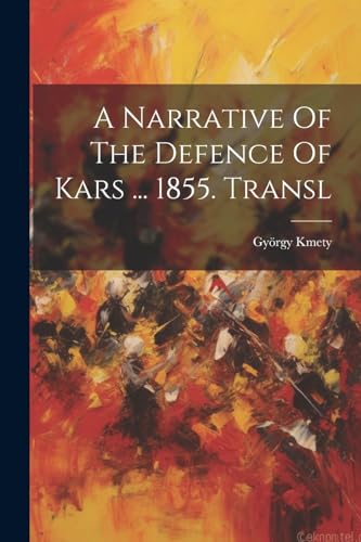 Kmety - A Narrative Of The Defence Of Kars ... 1855. Transl - New pape