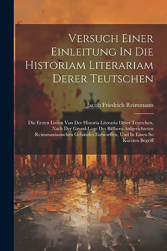 Reimmann - Versuch Einer Einleitung In Die Historiam Literariam Derer