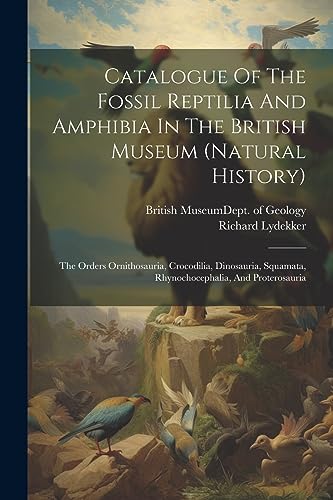 British Museum (Natu - Catalogue Of The Fossil Reptilia And Amphibia I