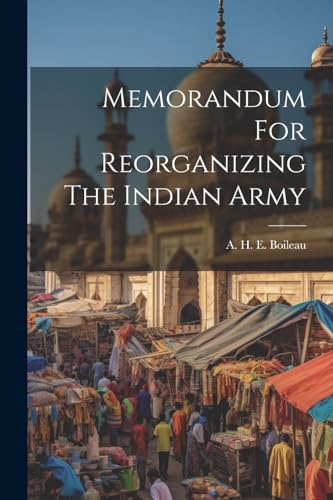 A. H. E. Boileau - Memorandum For Reorganizing The Indian Army - New p