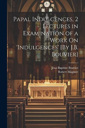 Maguir - Papal Indulgences, 2 Lectures in Examination of a Work On 'in
