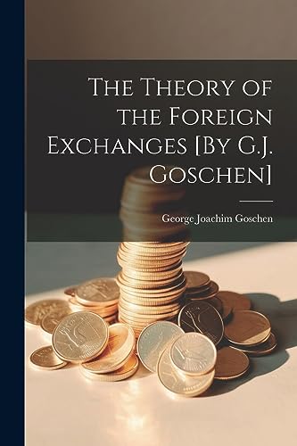 Goschen - Theory of the Foreign Exchanges [By G.J. ] - New paperback o