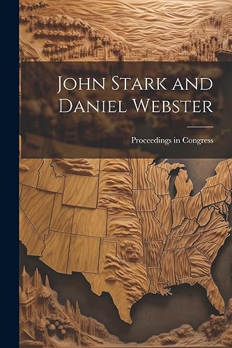 Proceedings in Congr - John Stark and Daniel Webster - New paperback o