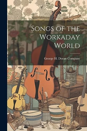 George H. Doran Comp - Songs of the Workaday World - New paperback or