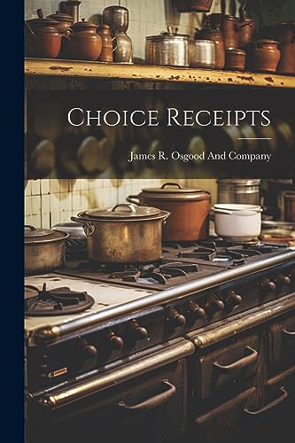 James R. Osgood And - Choice Receipts - New paperback or softback