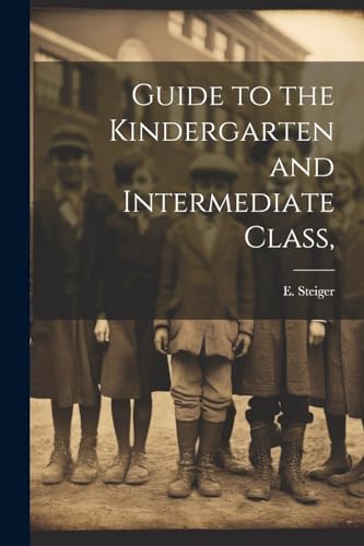 E. Steiger - Guide to the Kindergarten and Intermediate Class, - New p