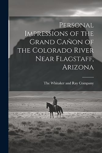 Whitaker and Ray Co - Personal Impressions of the Grand Ca?on of the C
