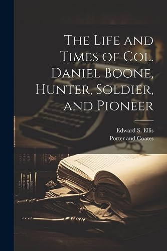 Ellis - Life and Times of Col. Daniel Boone, Hunter, Soldier, and Pion