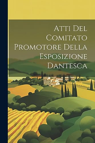 Anonymous - Atti Del Comitato Promotore Della Esposizione Dantesca - N