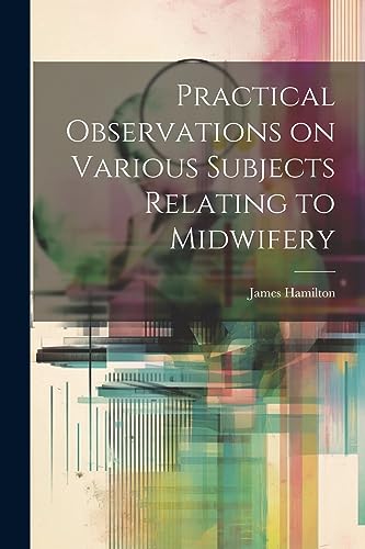 Hamilton - Practical Observations on Various Subjects Relating to Midw