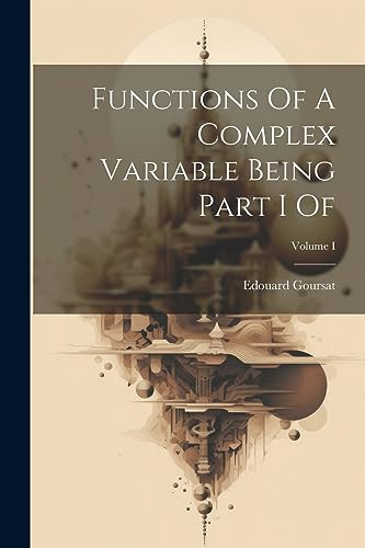 Goursat - Functions Of A Complex Variable Being Part I Of; Volume I -