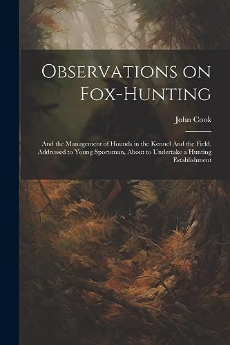 Cook - Observations on Fox-hunting: And the Management of Hounds in th