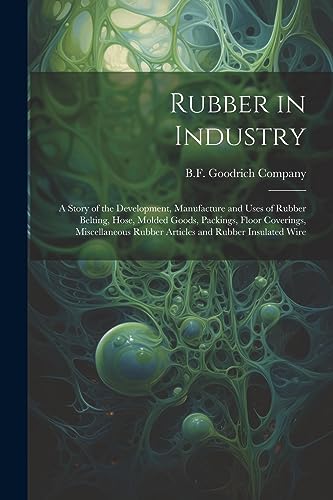 B.F. Goodrich Compan - Rubber in Industry; a Story of the Development,