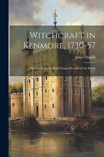 Christi - Witchcraft in Kenmore, 1730-57: Extracts From the Kirk Sessi