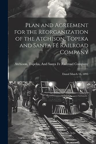 Atchison - Plan and Agreement for the Reorganization of the ,  and San