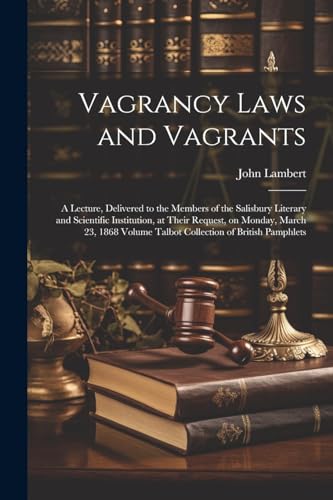 Lambert - Vagrancy Laws and Vagrants: A Lecture, Delivered to the Memb