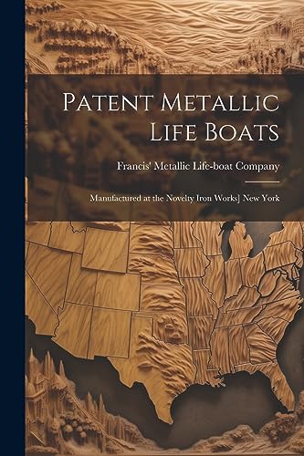 Francis' Metallic Li - Patent Metallic Life Boats: Manufactured at the