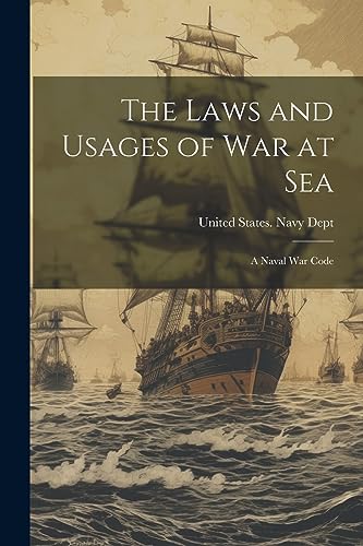 United States. Navy - Laws and Usages of War at Sea: A Naval War Code
