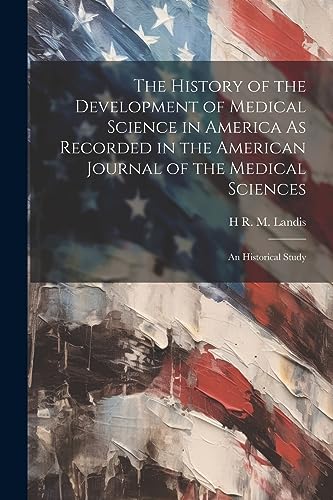 Landis - History of the Development of Medical Science in America As R
