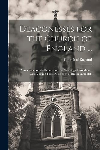 Church of England - Deaconesses for the  ...: Also a Paper on the Supe