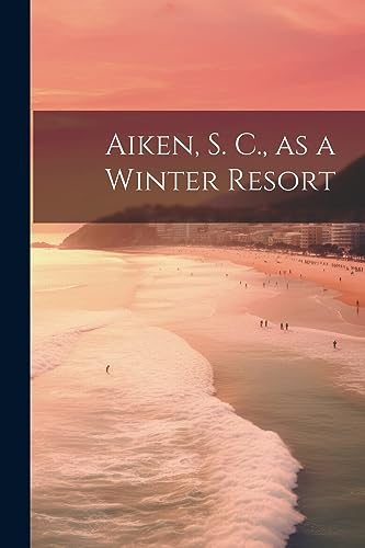 Anonymous - Aiken, S. C., as a Winter Resort - New paperback or softba