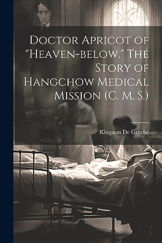 De Gruch? - Doctor Apricot of "Heaven-below." The Story of Hangchow Me