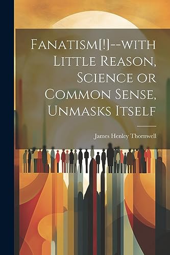 [Thornwell - Fanatism[!]--with Little Reason, Science or Common Sense,
