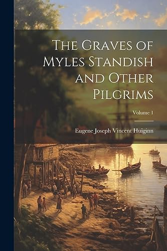 Huiginn - Graves of Myles Standish and Other Pilgrims; Volume 1 - New