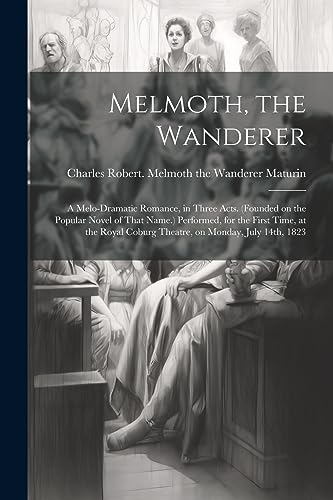 Maturin - Melmoth, the Wanderer: A Melo-dramatic Romance, in Three Act