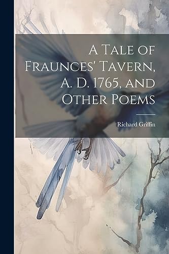 Griffin - A Tale of Fraunces' Tavern, A. D. 1765, and Other Poems - Ne