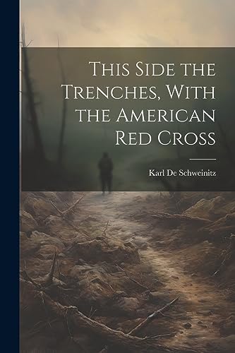 De Schweinitz - This Side the Trenches, With the American Red Cross -