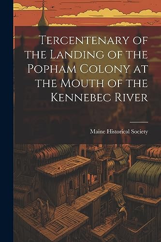 Maine Historical Soc - Tercentenary of the Landing of the Popham Colon