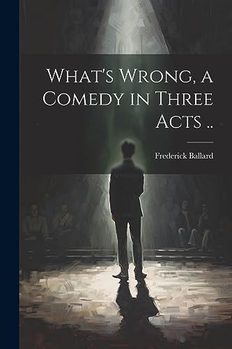 Ballard - What's Wrong, a Comedy in Three Acts .. - New paperback or s