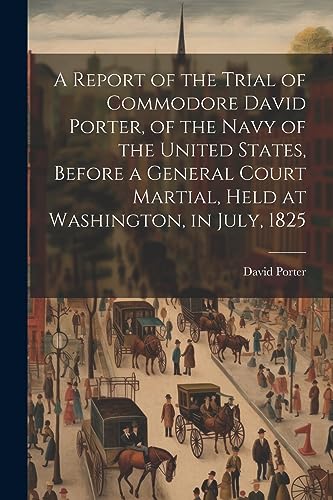 Porter - A Report of the Trial of Commodore  , of the Navy of the Unit