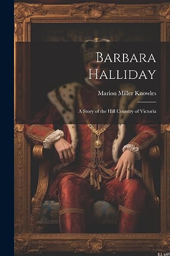 Knowles - Barbara Halliday: A Story of the Hill Country of Victoria -